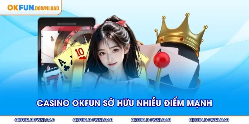 Casino OKFUN sở hữu nhiều điểm mạnh thu hút người chơi