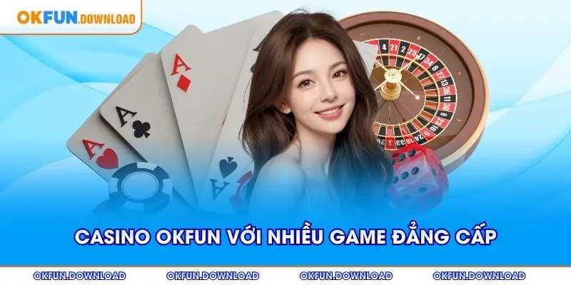 Casino OKFUN cung cấp nhiều game đẳng cấp thế giới hấp dẫn