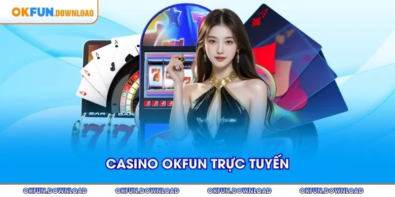 Casino OKFUN mang đến trải nghiệm cược trực tuyến đẳng cấp thế giới