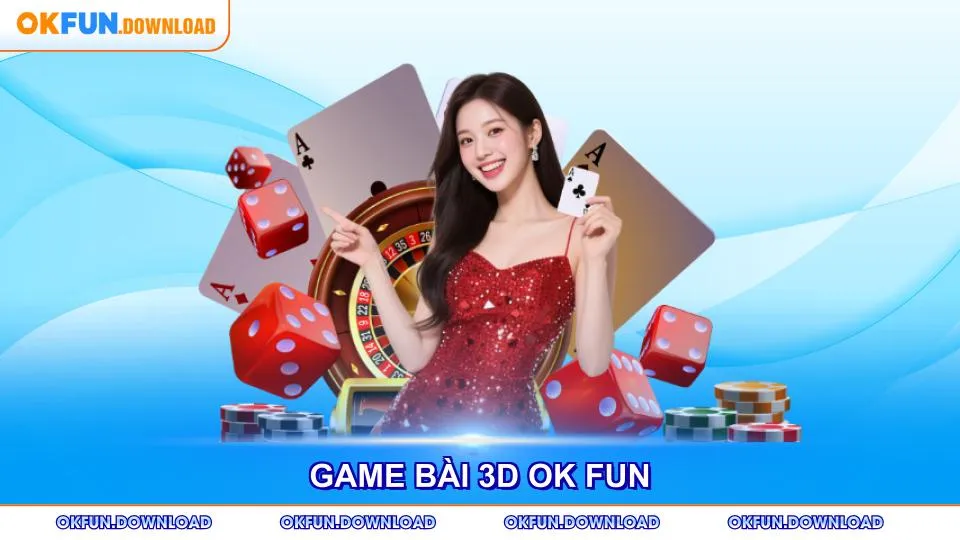 Game Bài 3D OK FUN Với Những Tựa Game Nổi Bật Trong 2025