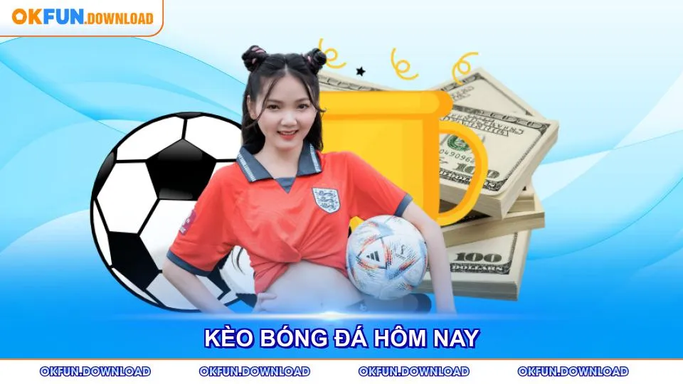 Kèo Bóng Đá Hôm Nay - Tỷ Lệ Cược Chuẩn Xác Nhất