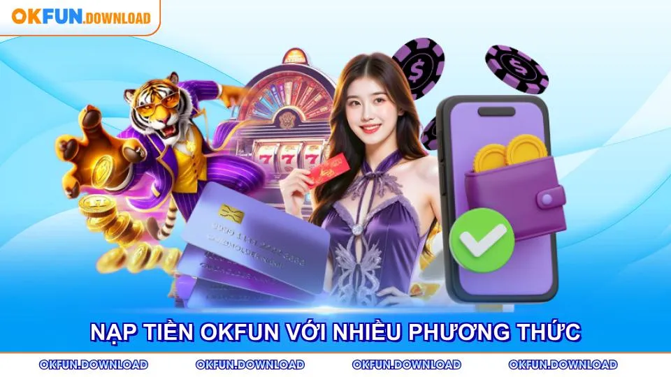 Nạp tiền OKFUN với nhiều phương thức thanh toán đa dạng