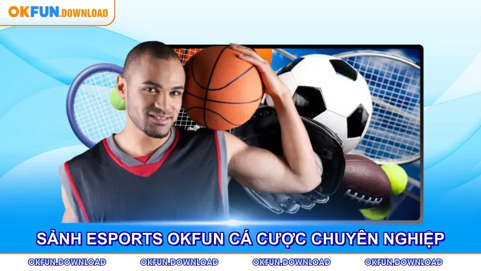 Sảnh Esports OKFUN cung cấp trải nghiệm cá cược chuyên nghiệp