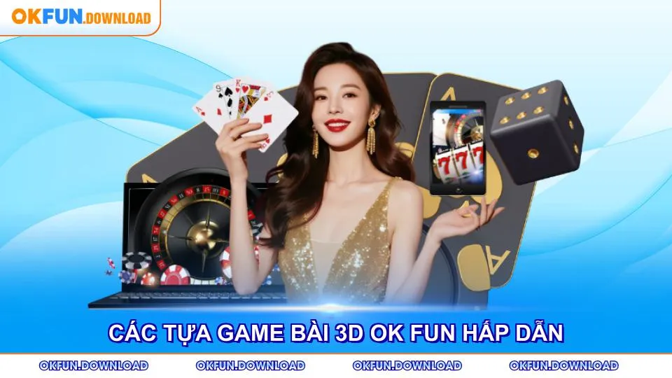 Khám phá các tựa game bài 3D OK FUN hấp dẫn