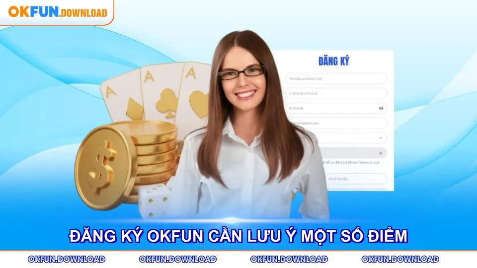 Đăng ký OKFUN cần lưu ý một số điểm quan trọng