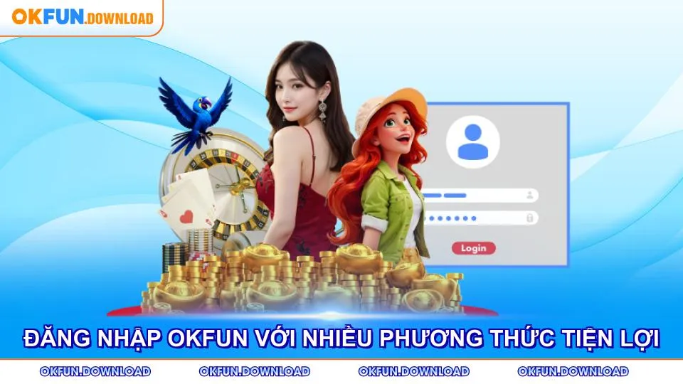 Đăng nhập OKFUN với nhiều phương thức tiện lợi an toàn