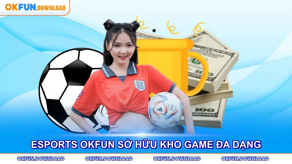 Esports OKFUN sở hữu kho game đa dạng phong phú