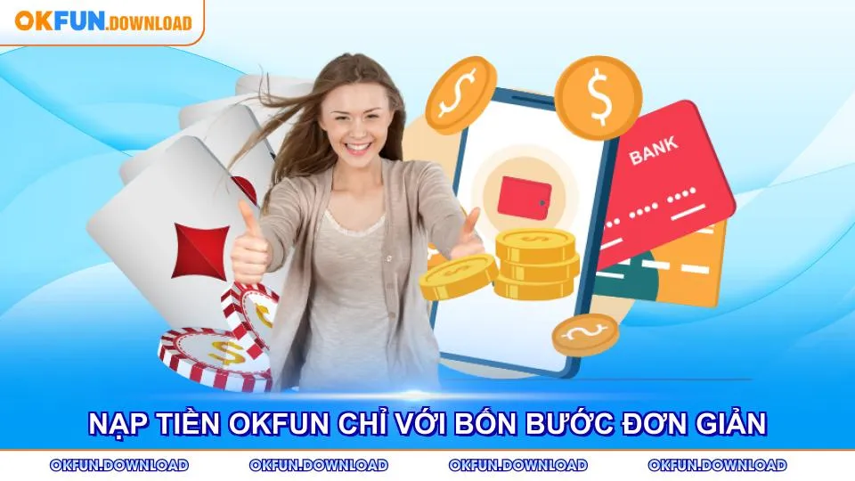 Nạp tiền OKFUN chỉ với bốn bước đơn giản nhanh chóng