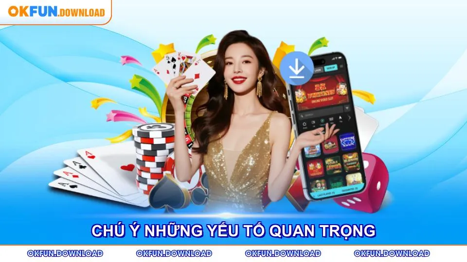 Tải app OKFUN cần chú ý những yếu tố quan trọng