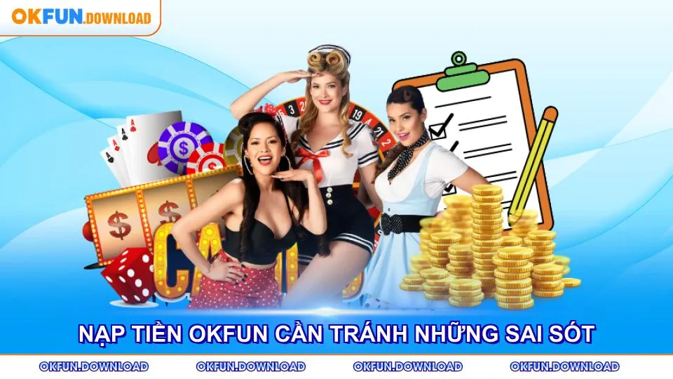 Nạp tiền OKFUN cần tránh những sai sót phổ biến sau