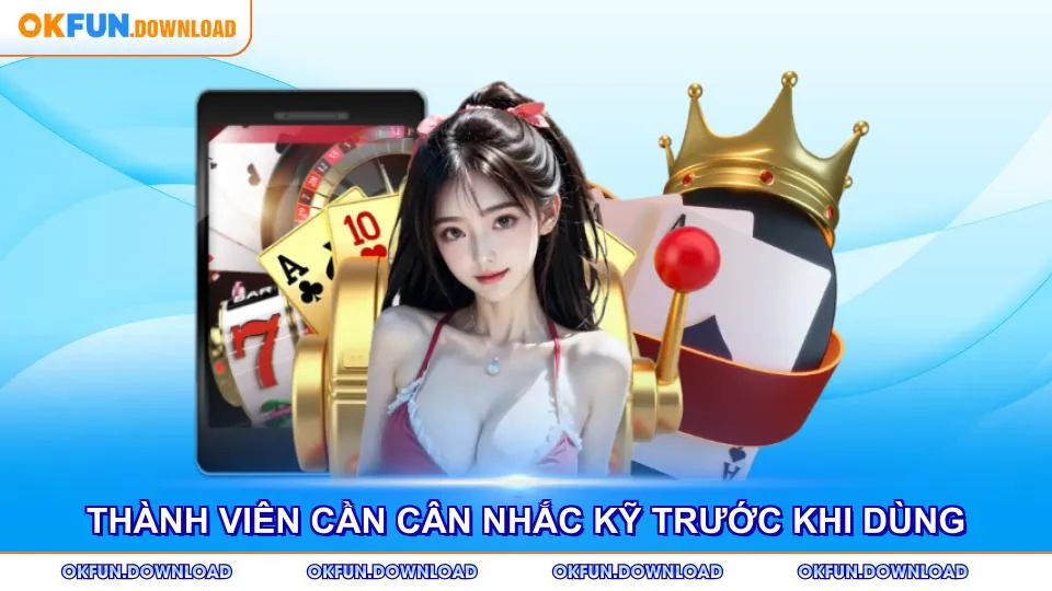 Thành viên cần cân nhắc kỹ trước khi sử dụng