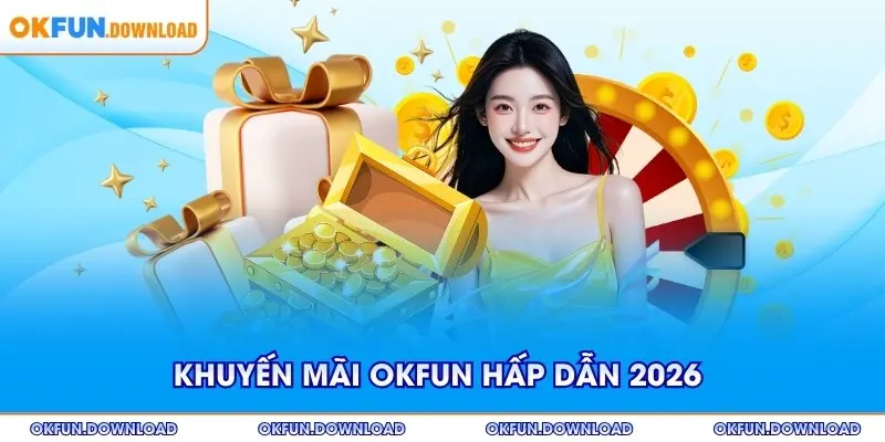 Khuyến mãi OKFUN hấp dẫn trong năm 2026