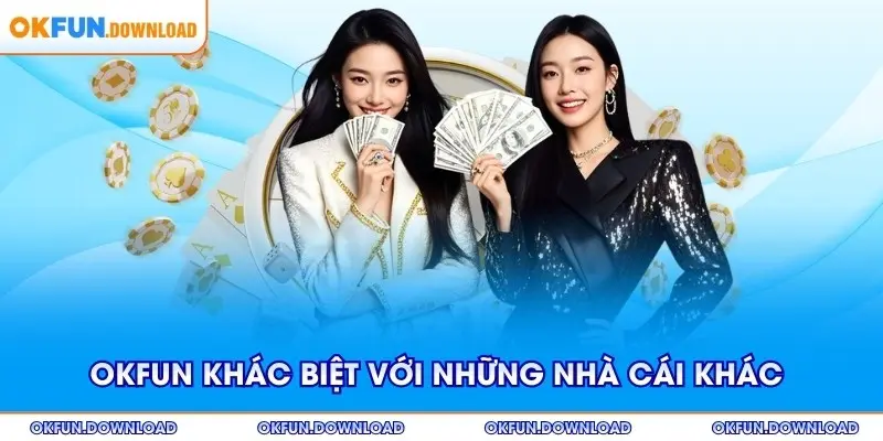 OKFUN khác biệt so với những nhà cái hàng đầu