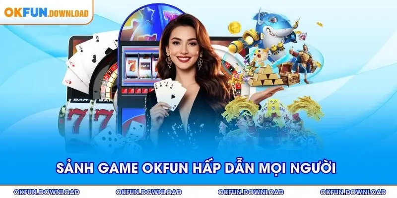 Sảnh game OKFUN hấp dẫn mọi người