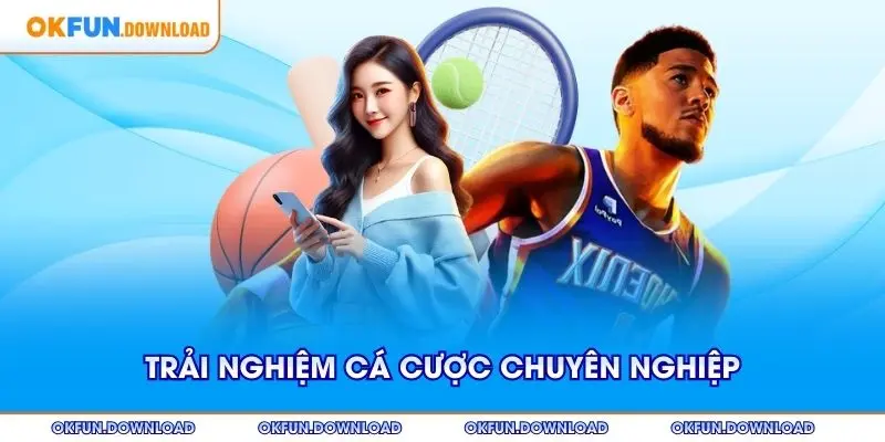 Sảnh thể thao OKFUN cung cấp trải nghiệm cá cược chuyên nghiệp nhất