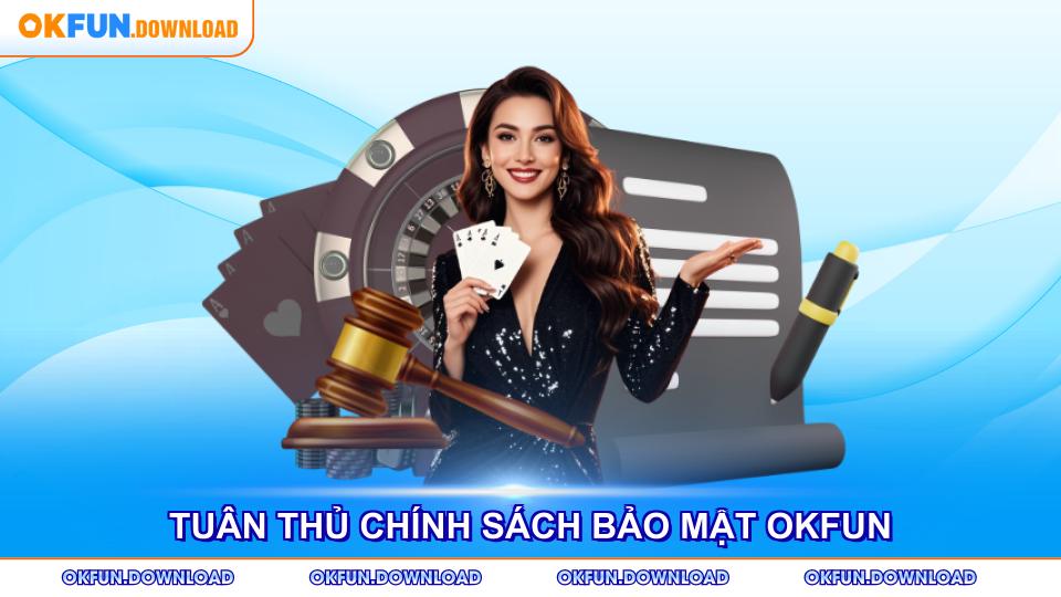 Tuân thủ chính sách bảo mật OKFUN giúp bảo vệ quyền lợi bạn